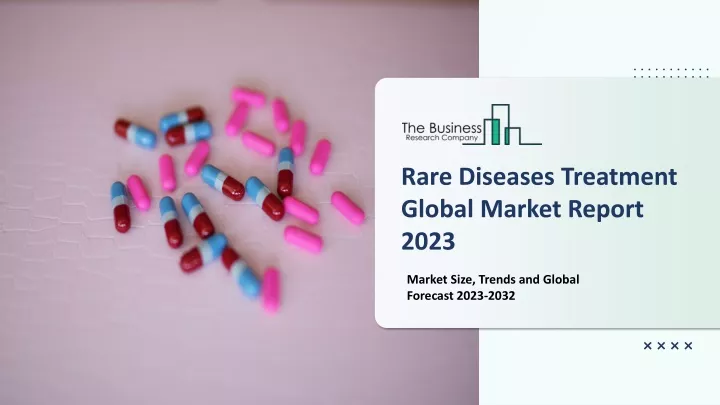 rare diseases treatment global market report 2023