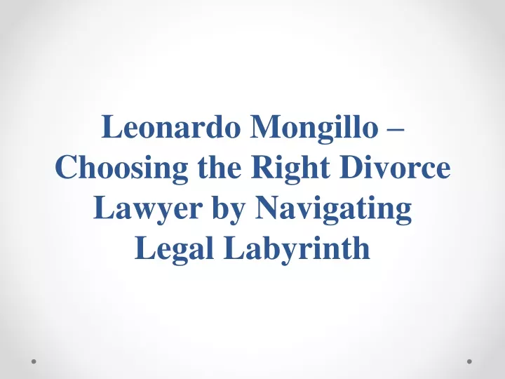 leonardo mongillo choosing the right divorce lawyer by navigating legal labyrinth