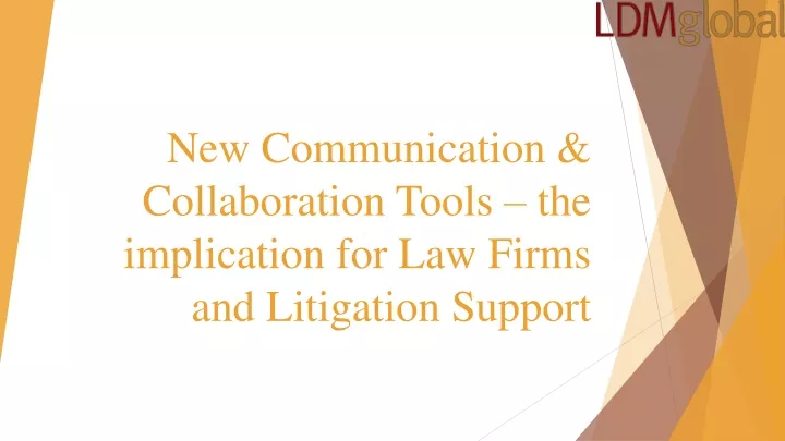 new communication collaboration tools the implication for law firms and litigation support