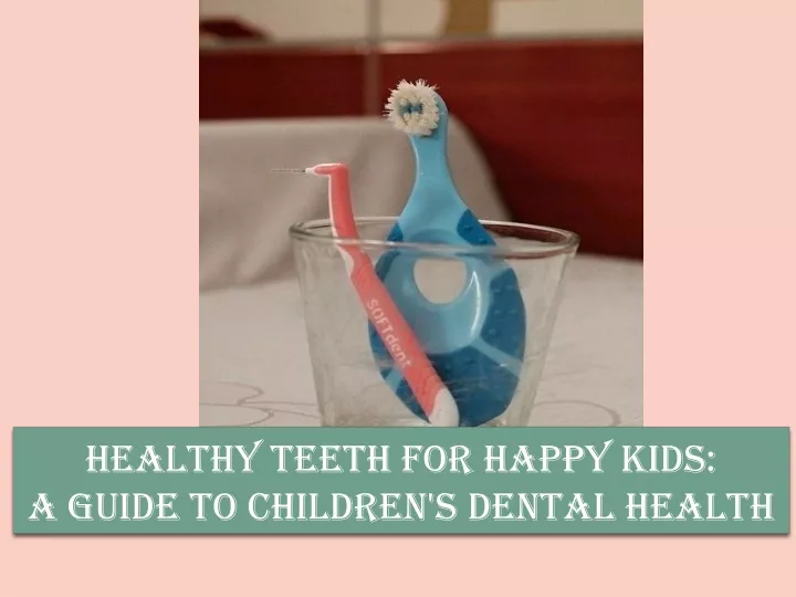 healthy teeth for happy kids a guide to children s dental health