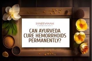 Can Ayurveda Cure Hemorrhoids Permanently
