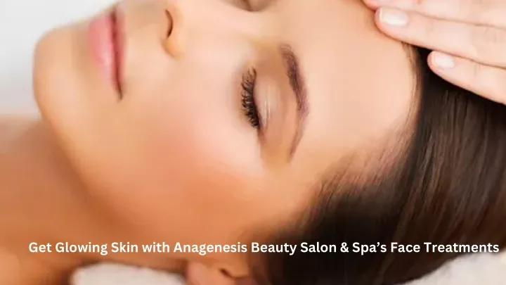 get glowing skin with anagenesis beauty salon