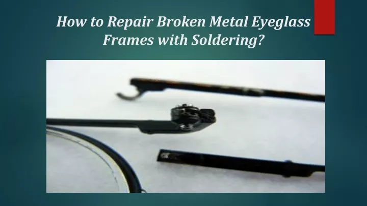 how to repair broken metal eyeglass frames with soldering